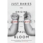 Just Babies: The Origins of Good and Evil - Paul Bloom