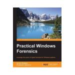 Practical Windows Forensics: Leverage the power of digital forensics for Windows systems - Ayman Shaaban A. Mansour