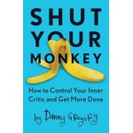 Shut Your Monkey: How to Control Your Inner Critic and Get More Done - Danny Gregory