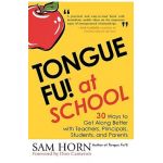 Tongue Fu! At School: 30 Ways to Get Along with Teachers, Principals, Students, and Parents - Sam Horn