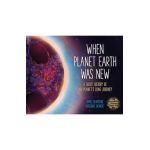 When Planet Earth Was New: A Short History of Our Planet's Long Journey - James Gladstone