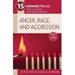 15-Minute Focus: Anger, Rage, and Aggression: Brief Counseling Techniques That Work - Raychelle Cassada Lohmann