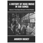 A History of Rock Music in 500 Songs vol 1: From Savoy Stompers to Clock Rockers - Andrew Hickey