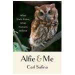 Alfie and Me: What Owls Know, What Humans Believe - Carl Safina