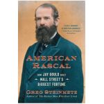 American Rascal: How Jay Gould Built Wall Street's Biggest Fortune - Greg Steinmetz