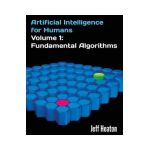 Artificial Intelligence for Humans, Volume 1: Fundamental Algorithms - Jeff Heaton