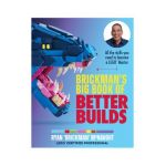 Brickman's Big Book of Better Builds: All the Skills You Need to Become a Lego(r) Master - Ryan Mcnaught