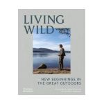 Living Wild: New Beginnings in the Great Outdoors - Joanna Maclennan