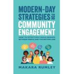 Modern-Day Strategies for Community Engagement: How to Effectively Build Bridges Between People and the Bottom Line - Makara Rumley