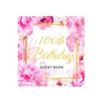 100th Birthday Guest Book: Gold Frame and Letters Pink Roses Floral Watercolor Theme, Best Wishes from Family and Friends to Write in, Guests Sig - Birthday Guest Books Of Lorina