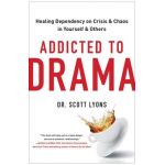 Addicted to Drama: Healing Dependency on Crisis and Chaos in Yourself and Others - Scott Lyons