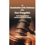 An Examination of the Testimony of the Four Evangelists By the Rules of Evidence Administered in Courts of Justice - Simon Greenleaf