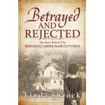 Betrayed and Rejected: The Story Behind The Bergholz Amish Hair Cuttings - Linda Shrock