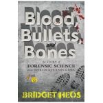Blood, Bullets, and Bones: The Story of Forensic Science from Sherlock Holmes to DNA - Bridget Heos