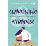 Comunicação & intimidade: O segredo para fortalecer seu casamento - Gary Chapman