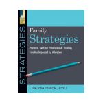 Family Strategies: Practical Tools for Treating Families Impacted by Addiction - Claudia Black