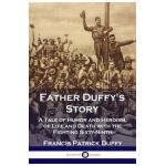 Father Duffy's Story: A Tale of Humor and Heroism, of Life and Death with the Fighting Sixty-Ninth - Francis Patrick Duffy