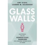 Glass Walls: Shattering the Six Gender Bias Barriers Still Holding Women Back at Work - Amy Diehl