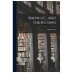 Knowing and the Known - John 1859-1952 Dewey