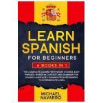Learn Spanish for Beginners: 6 books in 1: The Complete Course With Short Stories, Easy Phrases, Words in Context and Grammar for Spanish Language - Michael Navarro