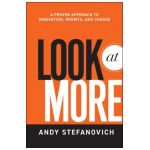 Look at More: A Proven Approach to Innovation, Growth, and Change - Andy Stefanovich