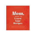 Mom, I Want to Learn Your Recipes: A Keepsake Memory Book to Gather and Preserve Your Favorite Family Recipes - Jeffrey Mason