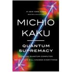 Quantum Supremacy: How the Quantum Computer Revolution Will Change Everything - Michio Kaku