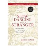 Slow Dancing with a Stranger: Lost and Found in the Age of Alzheimer's - Meryl Comer