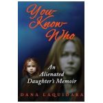 YOU-KNOW-WHO An Alienated Daughter's Memoir - Dana Laquidara
