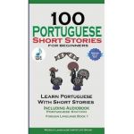 100 Portuguese Short Stories for Beginners Learn Portuguese with Stories Including Audiobook: Portuguese Edition Foreign Language Book 1 - World Language Institute Spain