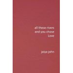 All These Rivers and You Chose Love - Jaiya John