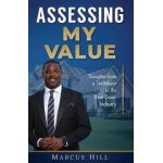 Assessing My Value: Thoughts from a Trailblazer in the Real Estate Industry:: Thoughts from a Trailblazer in the Real Estate Industry - Marcus Hill