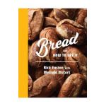 Bread and How to Eat It: A Cookbook - Rick Easton