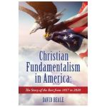 Christian Fundamentalism in America: The Story of the Rest from 1857 to 2020 - David Beale