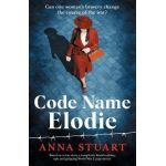 Code Name Elodie: Based on a true story, a completely heartbreaking, epic and gripping World War 2 page-turner - Anna Stuart