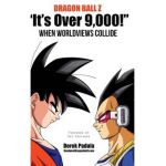 Dragon Ball Z It's Over 9,000! When Worldviews Collide - Derek Padula