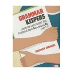 Grammar Keepers: Lessons That Tackle Students' Most Persistent Problems Once and for All, Grades 4-12 - Gretchen S. Bernabei