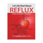 Let's Be Real About Reflux, Getting To The Heart of Heartburn - Steven Sandberg-lewis