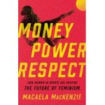 Money, Power, Respect: How Women in Sports Are Shaping the Future of Feminism - Macaela Mackenzie