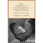 The American Standard of Perfection - A Complete Description of all Recognized Varieties of Fowls - Various
