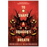 To Shape a Dragon's Breath: The First Book of Nampeshiweisit - Moniquill Blackgoose