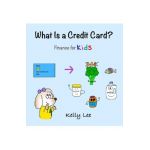What Is a Credit Card?: Personal Finance for Kids (Kids Money, Kids Educational Books, Baby, Toddler, Children, Savings, Ages 3-6, Preschool-k - Kelly Lee
