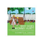 Why Does Mommy Hurt?: Helping Children Cope with the Challenges of Having a Caregiver with Chronic Pain, Fibromyalgia, or Autoimmune Disease - Elizabeth M. Christy