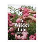 A Wilder Life: A Season-By-Season Guide to Getting in Touch with Nature - Celestine Maddy