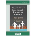 Adult Children of Emotionally Immature Parents: How to Heal from Distant, Rejecting, or Self-Involved Parents (16pt Large Print Edition) - Lindsay C. Gibson