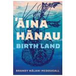 Aina Hanau / Birth Land: Volume 92 - Brandy Nalani Mcdougall