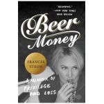 Beer Money: A Memoir of Privilege and Loss - Frances Stroh