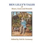 Ben Lilly's Tales of Bear, Lions and Hounds - Neil B. Carmony