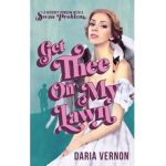 Get Thee Off My Lawn: A Regency RomCom with a Swan Problem - Daria Vernon
