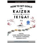 How to Set Goals with Kaizen & Ikigai: A Japanese strategy-setting guide. Focus, Cure Procrastination, & Increase Personal Productivity. - Anthony Raymond